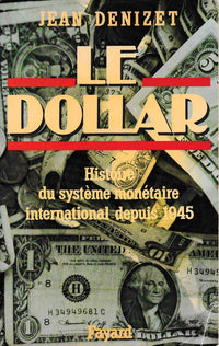 Le Dollar: Histoire du système monétaire international depuis 1945