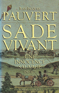 Sade vivant. Tome 1 : Une innocence sauvage. 1740 - 1777.