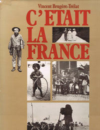 C'était la France : Chronique de la vie quotidienne des Français avant 1914 racontée par la photographie
