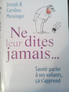 Ne leur dites jamais...: Savoir parler à ses enfants, ça s'apprend