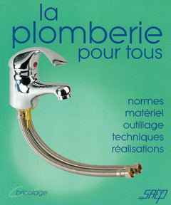 La plomberie pour tous: Connaitre et apprendre, normes, materiel, outillage, technique, realisation