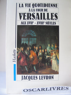 La Vie quotidienne à la Cour de Versailles aux XVIIe et XVIIIe siècles