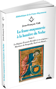 La franc-maçonnerie à la lumière du verbe - Tome 3