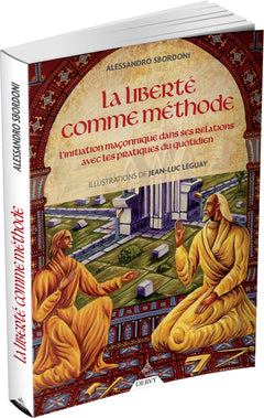La liberté comme méthode - L'initiation maçonnique dans ses relations avec les pratiques du quotidie