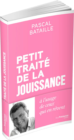 Petit traité de la jouissance - à l'usage de ceux qui en rêvent