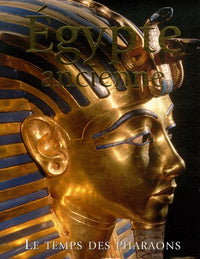 Egypte ancienne: Le temps des Pharaons