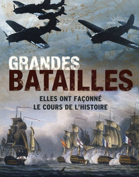 Grandes batailles: Elles ont façonné le cours de l'histoire