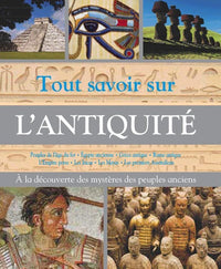 Tout savoir sur l'Antiquité: Découvre les mystères des peuples anciens