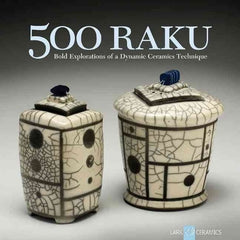 500 raku: Bold Explorations of a Dynamic Ceramics Technique