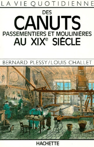 La vie quotidienne des canuts: Passementiers et moulinières au XIXe siècle