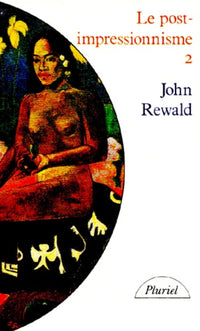 Le Post-impressionnisme, tome 2 : De Van Gogh à Gauguin