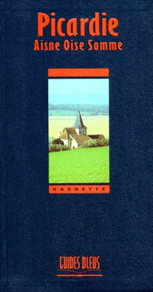 Guide Bleu : Picardie : Aisne - Oise - Somme