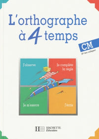 L'orthographe à 4 temps, CM-6e. Livre de l'élève