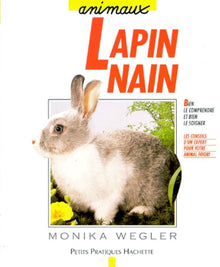 Le lapin nain: Bien le comprendre et bien le soigner, les conseils d'un expert pour votre animal favori