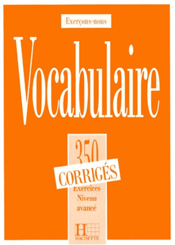 Vocabulaire Niveau Avance. 350 Exercices, Textes Et Glossaires Corriges