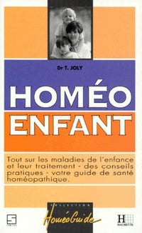 Homeo Enfant. Tout Sur Les Maladies De L'Enfance Et Leur Traitement, Des Conseils Pratiques, Votre Guide De Sante Homeopathique
