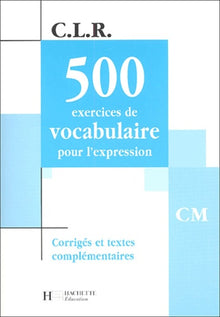 500 exercices de vocabulaire pour l'expression, CM - Corrigés et textes complémentaires