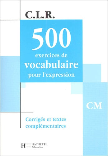 500 exercices de vocabulaire pour l'expression, CM - Corrigés et textes complémentaires
