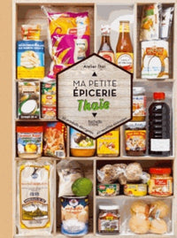 Ma petite épicerie thaïe: 50 produits décryptés, 40 recettes associées