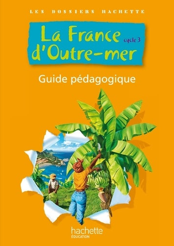Les dossiers Hachette - la France d'outre-mer - cycle 3