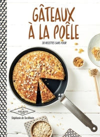 Gâteaux à la poêle: 30 recettes sans four
