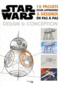 Star Wars : Design et conception: 15 projets pour apprendre à dessiner en pas à pas