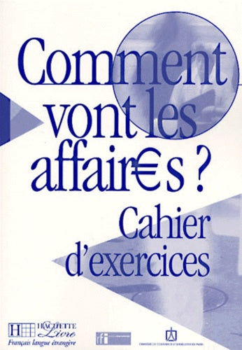 Comment vont les affaires ? : Cours de français professionnel pour débutant (Cahier d'exercices)