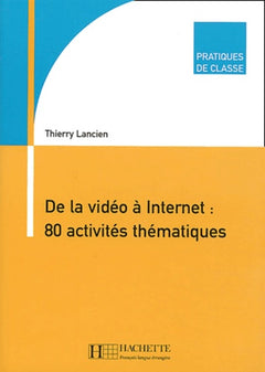 Pratiques de classe - De la vidéo à Internet : 80 activités thématiques: Pratiques de classe - De la vidéo à Internet : 80 activités thématiques