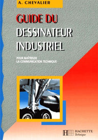Guide du dessinateur industriel : pour maîtriser la communication technique