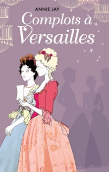 Complots à Versailles - Tome 1 -: A la cour du roi