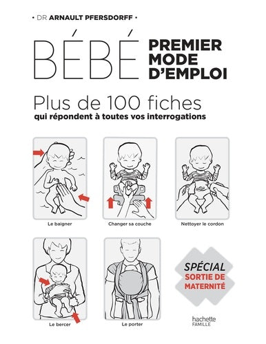 Bébé, premier mode d'emploi: Plus de 100 fiches qui répondent à toutes vos interrogations - Spécial sortie de maternité