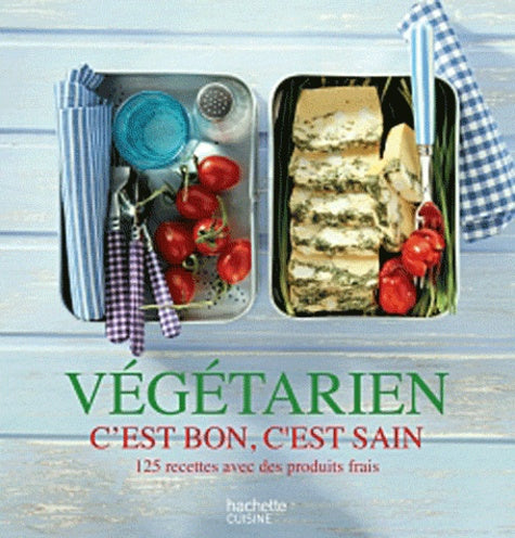 Végétarien, C'est bon, C'est sain: 125 recettes avec des produits frais
