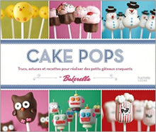 Cake Pops: Trucs, astuces et recettes pour réaliser des petits gâteaux craquants