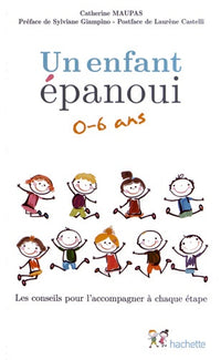 Un enfant épanoui 0-6 ans: Les conseils pour l'accompagner à chaque étape
