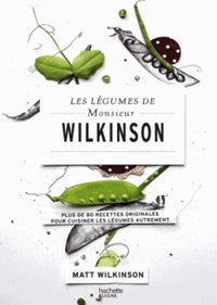 Les légumes de Monsieur Wilkinson: Plus de 80 recettes originales pour cuisiner les légumes autrement