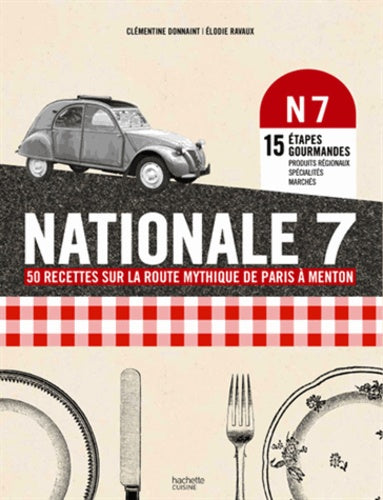 Nationale 7: 50 recettes mythiques sur la route mythique de Paris à Menton