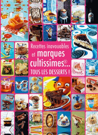 Recettes inavouables et marques cultissimes... Tous les desserts !