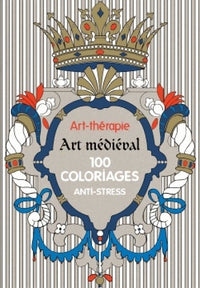 Art-thérapie Art médiéval: 100 coloriages anti-stress