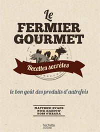 Le fermier gourmet: Recettes secrètes, le bon goût des produits d'autrefois