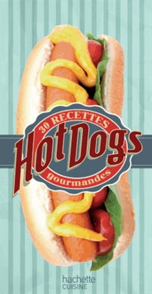 Hot-dog: 30 recettes gourmandes