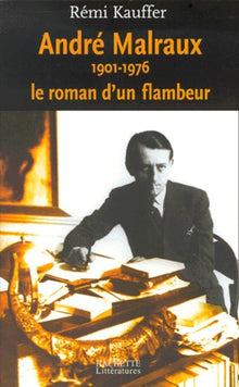 Andre Malraux 1901-1976. Le Roman d'un Flambeur