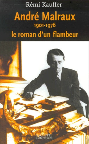 Andre Malraux 1901-1976. Le Roman d'un Flambeur