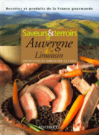 Saveurs et terroirs d'Auvergne Limousin. 100 recettes de terroir par les chefs