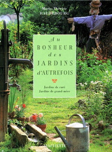 Au bonheur des jardins d'autrefois : Jardins de curé Jardins de grand-mère