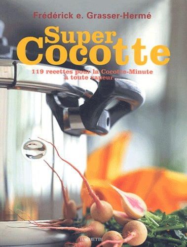 Super Cocotte: 119 recettes pour la Cocotte-Minute à toute vapeur