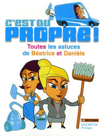 C'est du propre !: Toutes les astuces de Béatrice et Danièle
