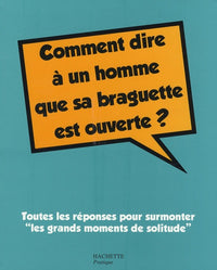 Comment dire à un homme que sa braguette est ouverte ?: Toutes les réponses pour surmonter "les grands moments de solitude"