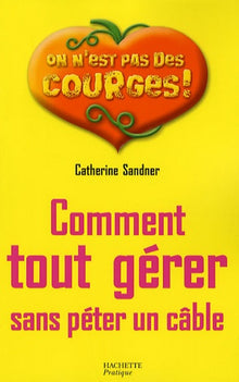 Comment tout gérer sans péter un cable ?