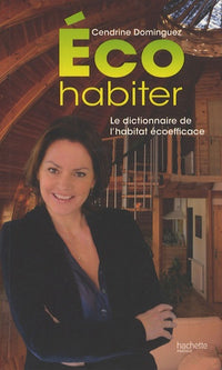 Eco habiter: Le dictionnaire de l'habitat écoefficace