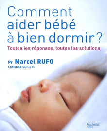 Comment aider bébé à bien dormir ?: Toutes les réponses, toutes les solutions